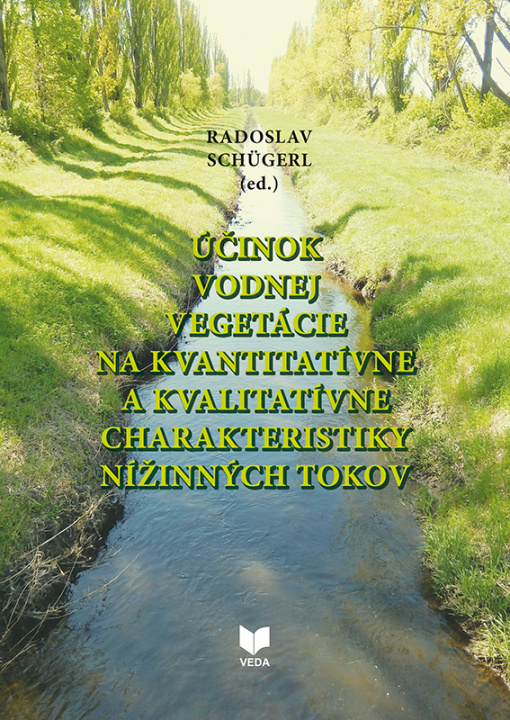 Kniha Účinok vodnej vegetácie na kvantitatívne a kvalitatívne charakteristiky nížinných tokov Radoslav Schügerl (ed.)