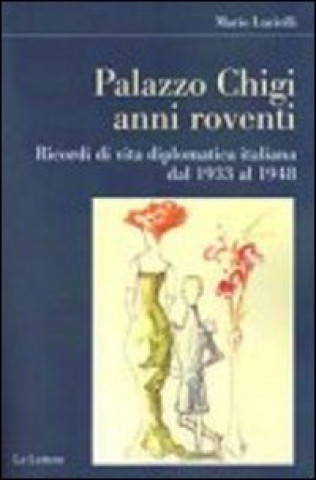 Книга Palazzo Chigi. Anni roventi. Ricordi di vita diplomatica italiana dal 1933 al 1948 Mario Luciolli