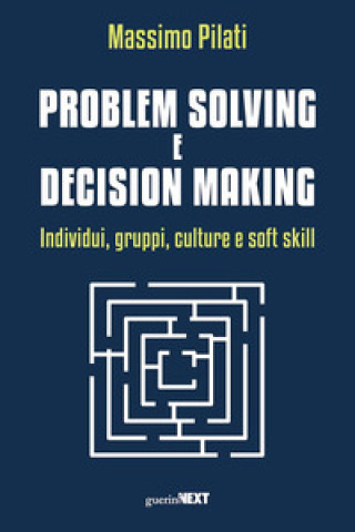 Kniha Problem solving e decision making. Individui, gruppi, culture e soft skill Massimo Pilati