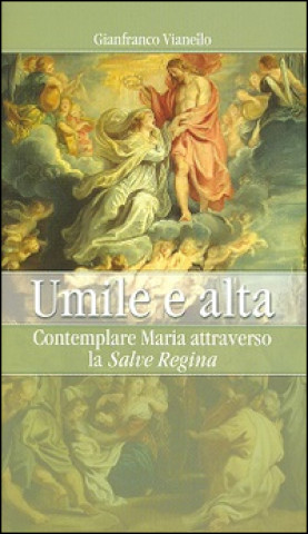 Kniha Umile e alta. Contemplare Maria attraverso la «Salve Regina» Gianfranco Vianello