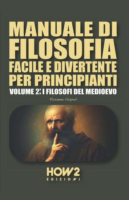 Carte Manuale Di Filosofia Facile E Divertente Per Principianti: Volume 2: I Filosofi del Medioevo 