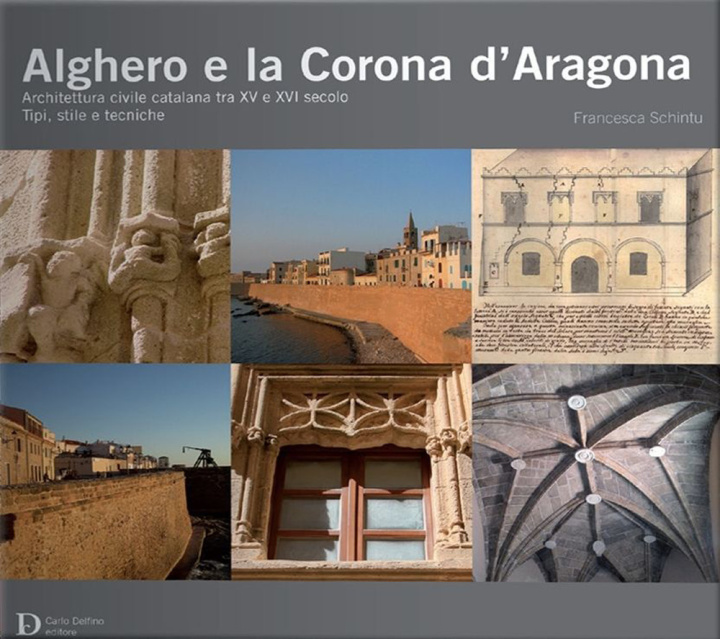 Książka Alghero e la corona d'Aragona. Architettura civile catalana tra XV e XVI secolo: tipi, stile e tecniche Schintu Francesca