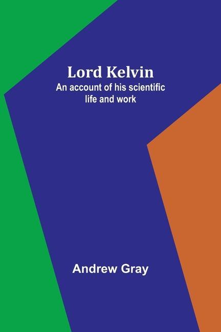 Książka Lord Kelvin: An account of his scientific life and work Andrew Gray
