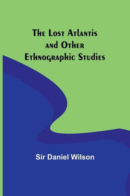 Kniha The Lost Atlantis and Other Ethnographic Studies Sir Daniel Wilson