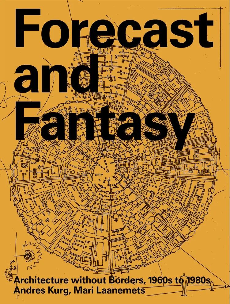 Carte Forecast and fantasy: architecture without borders, 1960s-1980s Kurg Andres