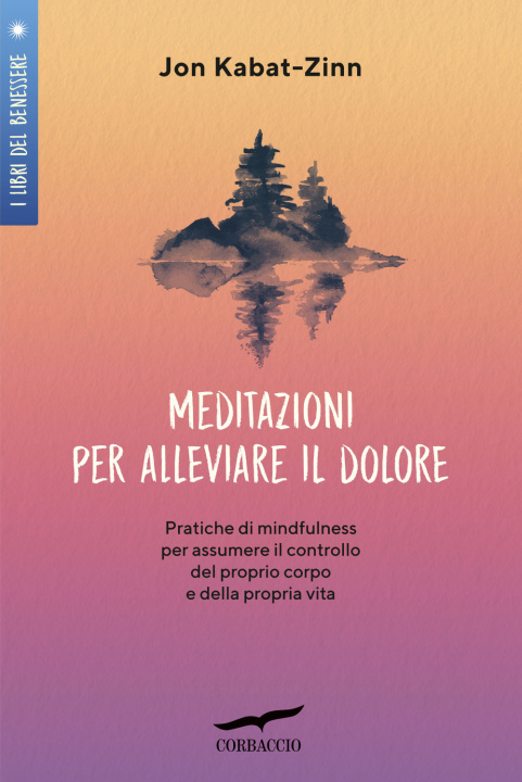 Kniha Meditazioni per alleviare il dolore. Pratiche di mindfulness per assumere il controllo del proprio corpo e della propria vita Jon Kabat-Zinn