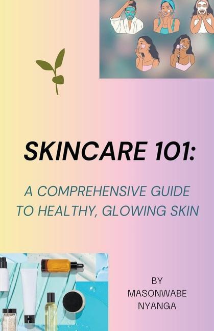 Könyv Skincare 101: A Comprehensive Guide to Healthy Glowing Skin 