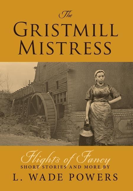 Kniha The Gristmill Mistress: Flights of Fancy (Short Stories and More) 