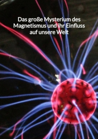Carte Das große Mysterium des Magnetismus und ihr Einfluss auf unsere Welt Franka Erdmann