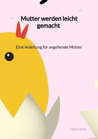 Książka Mutter werden leicht gemacht - Eine Anleitung für angehende Mütter Frido Rose