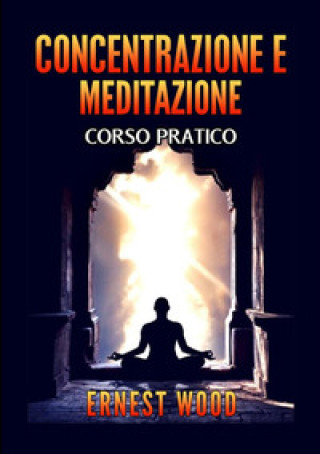 Carte Concentrazione e meditazione. Corso pratico Ernest Wood
