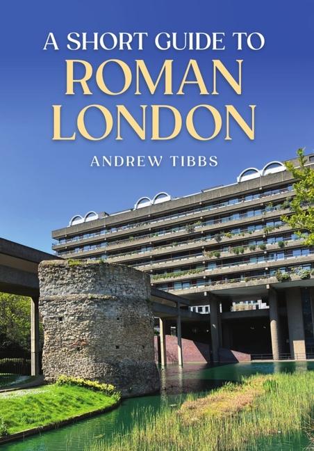 Kniha Short Guide to Roman London Andrew Tibbs