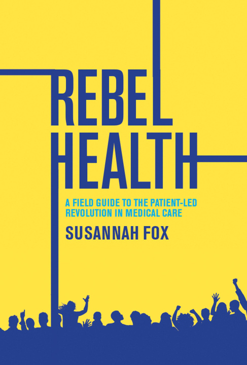 Könyv Rebel Health: A Field Guide to the Patient-Led Revolution in Medical Care 