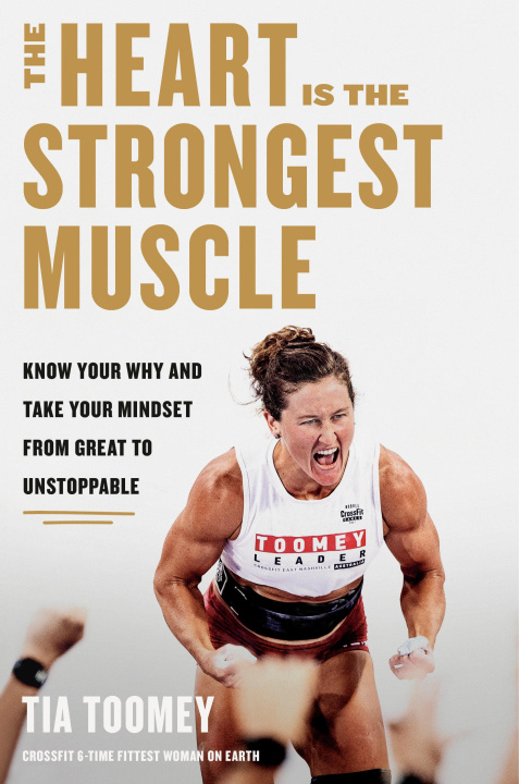 Kniha The Heart Is the Strongest Muscle: How to Get from Great to Unstoppable 