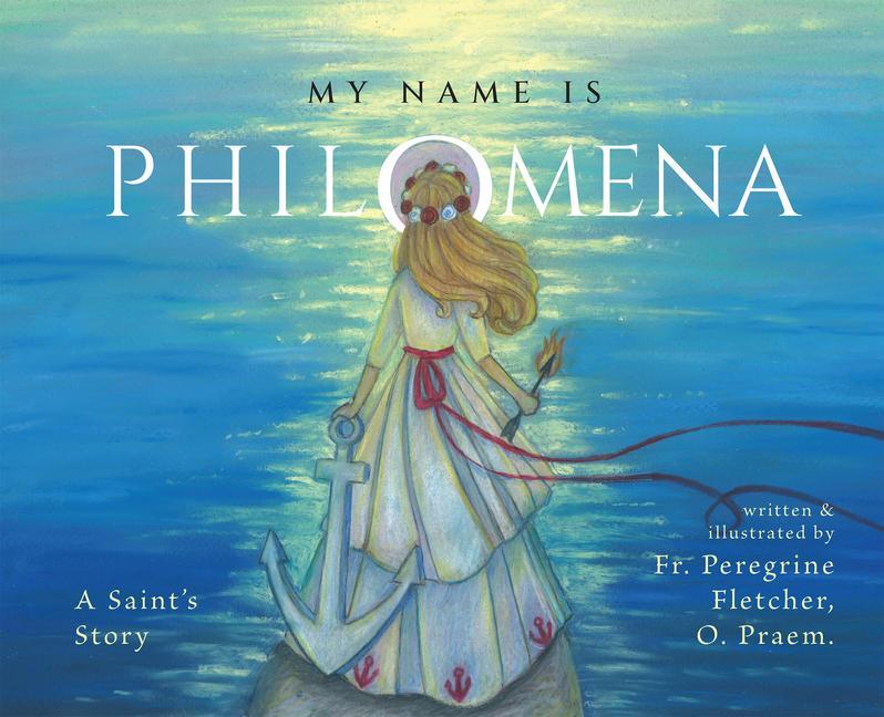 Book My Name Is Philomena: A Saint's Story 