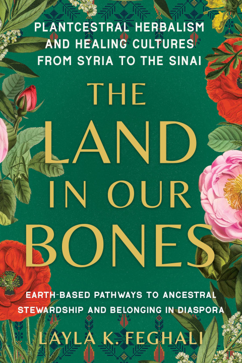 Könyv The Land in Our Bones: Plantcestral Herbalism and Healing Cultures from Syria to the Sinai--Earth-Based Pathways to Ancestral Stewardship and 