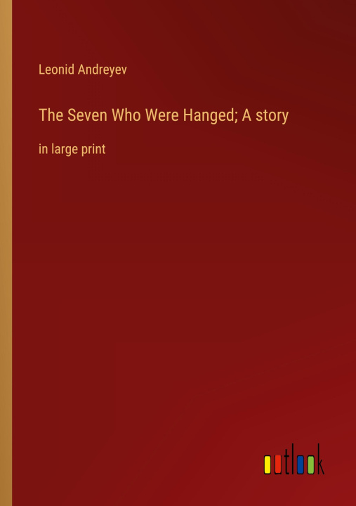 Carte The Seven Who Were Hanged; A story 