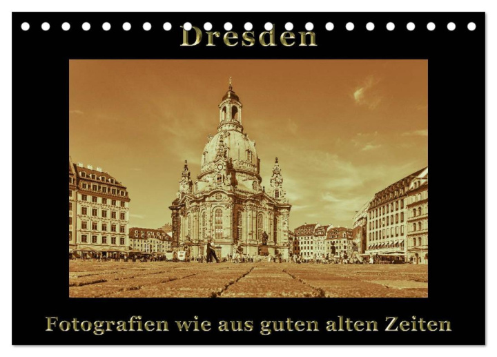 Naptár/Határidőnapló Dresden - Fotografien wie aus guten alten Zeiten (Tischkalender 2024 DIN A5 quer), CALVENDO Monatskalender 