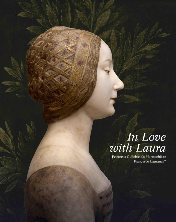 Carte In Love with Laura. Petrarcas Geliebte als Marmorbüste Francesco Lauranas? 