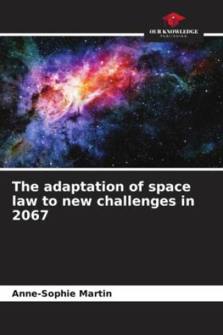 Carte The adaptation of space law to new challenges in 2067 Anne-Sophie Martin