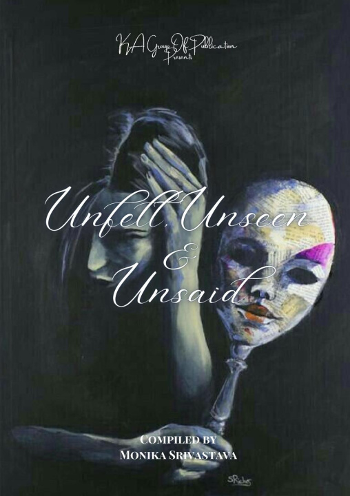 Carte Unfelt, Unseen & Unsaid Monika Srivastava