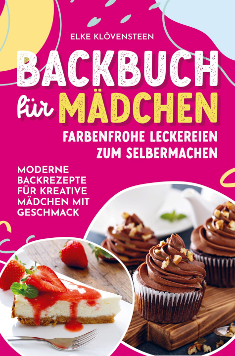 Kniha Backbuch für Mädchen - Farbenfrohe Leckereien zum Selbermachen: Moderne Backrezepte für kreative Mädchen mit Geschmack 