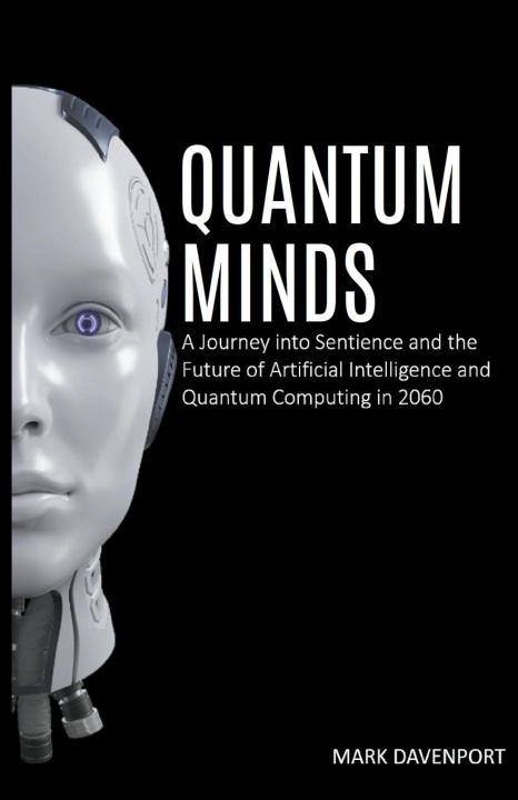 Kniha Quantum Minds A Journey into Sentience and the Future of Artificial Intelligence in 2060 Mark Davenport
