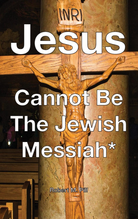 Buch Jesus Cannot Be The Jewish Messiah* Robert M Pill