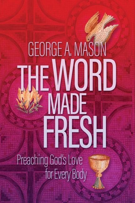 Kniha The Word Made Fresh: Preaching God's Love for Every Body Greg Garrett