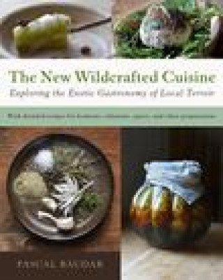 Book The New Wildcrafted Cuisine: Exploring the Exotic Gastronomy of Local Terroir 