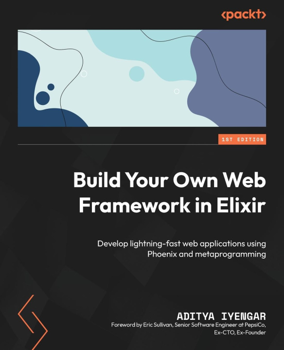 Knjiga Build Your Own Web Framework in Elixir: Develop lightning-fast web applications using Phoenix and metaprogramming Aditya Iyengar