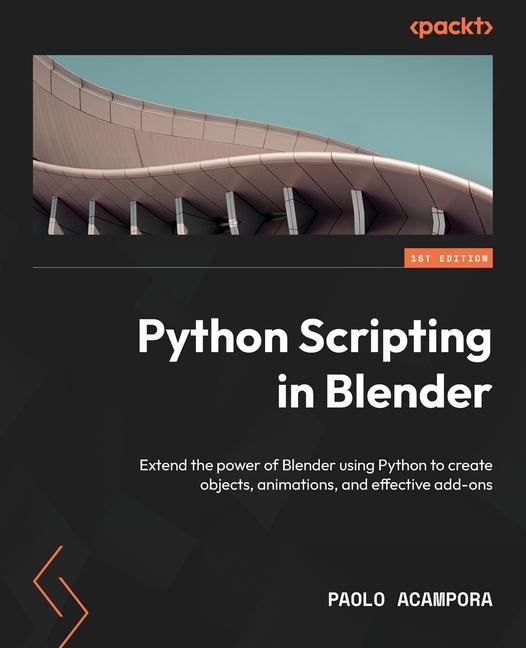 Carte Python Scripting in Blender: Extend the power of Blender using Python to create objects, animations, and effective add-ons 