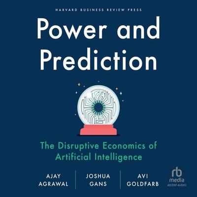 Digital Power and Prediction: The Disruptive Economics of Artificial Intelligence Ajay Agrawal