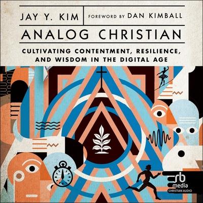 Digital Analog Christian: Cultivating Contentment, Resilience, and Wisdom in the Digital Age Dan Kimball