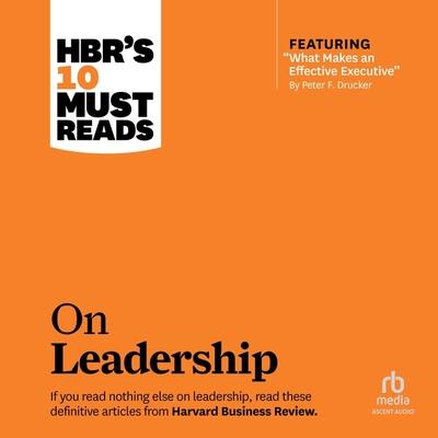 Digital Hbr's 10 Must Reads on Leadership (with Featured Article What Makes an Effective Executive, by Peter F. Drucker) Peter F. Drucker