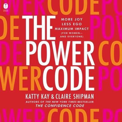 Digital The Power Code: More Joy. Less Ego. Maximum Impact for Women (and Everyone). Katty Kay