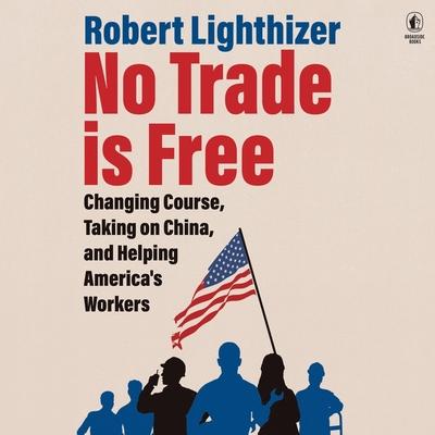Digital No Trade Is Free: Changing Course, Taking on China, and Helping America's Workers Charles Constant