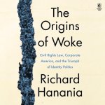 Digital The Origins of Woke: Civil Rights Law, Corporate America, and the Triumph of Identity Politics 