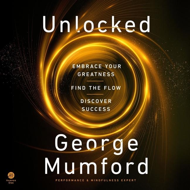 Digital Unlocked: Embrace Your Greatness, Find the Flow, Discover Success George Mumford