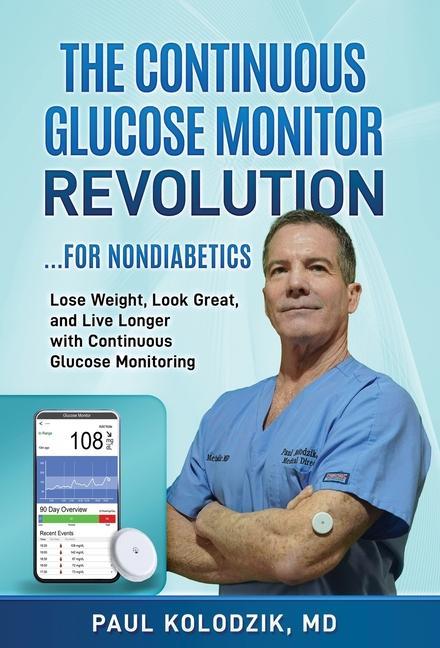 Book The Continuous Glucose Monitor Revolution: Lose Weight, Look Great, and Live Longer with Continuous Glucose Monitoring 