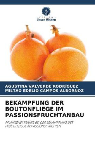 Knjiga BEKÄMPFUNG DER BOUTONFLIEGE IM PASSIONSFRUCHTANBAU Miltao Edelio Campos Albornoz