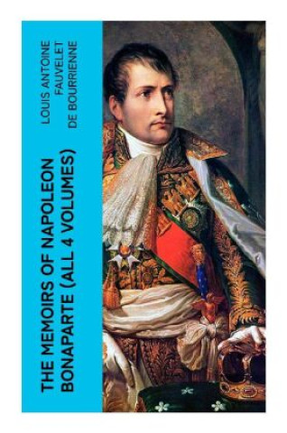 Könyv The Memoirs of Napoleon Bonaparte (All 4 Volumes) Louis Antoine Fauvelet de Bourrienne