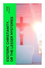 Esoteric Christianity, or The Lesser Mysteries