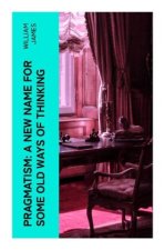 Pragmatism: A New Name for Some Old Ways of Thinking