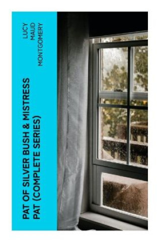 Könyv PAT OF SILVER BUSH & MISTRESS PAT (Complete Series) Lucy Maud Montgomery