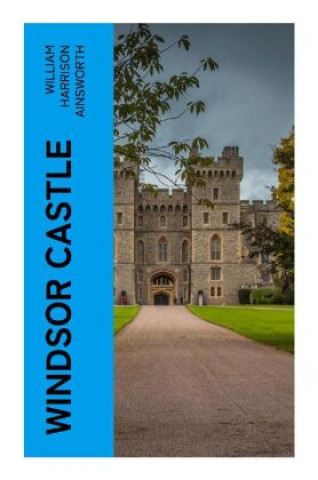 Knjiga Windsor Castle William Harrison Ainsworth