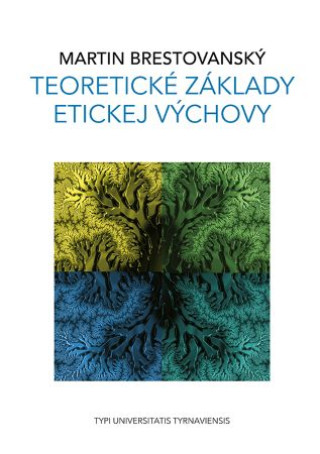 Könyv Teoretické základy etickej výchovy Martin Brestovanský