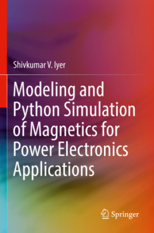 Könyv Modeling and Python Simulation of Magnetics for Power Electronics Applications Shivkumar V. Iyer