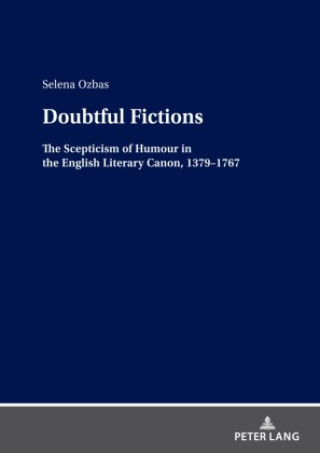 Kniha Doubtful Fictions: The Scepticism of Humour in The English Literary Canon, 1379-1767 Selena Özbas