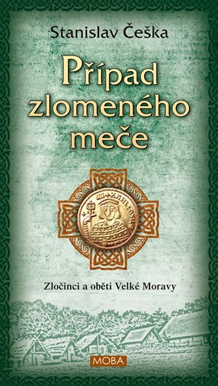 Kniha Případ zlomeného meče - Zločinci a oběti Velké Moravy Stanislav Češka